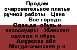 Продам очаровательное платье ручной работы › Цена ­ 18 000 - Все города Одежда, обувь и аксессуары » Женская одежда и обувь   . Амурская обл.,Магдагачинский р-н